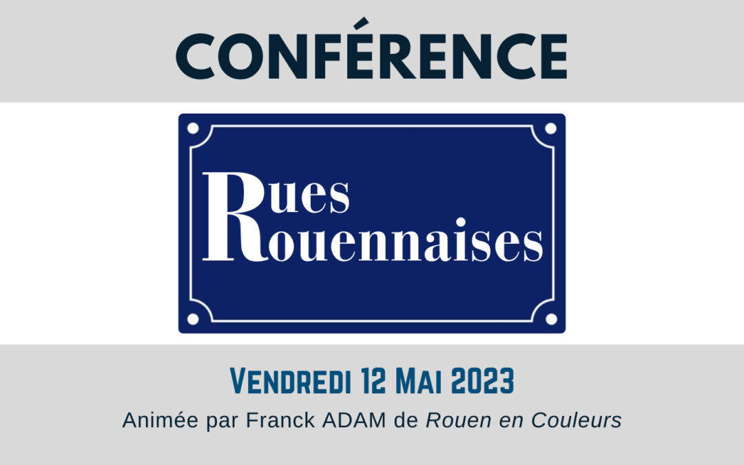 CONFÉRENCE : Les noms des rues de Rouens, par Franck Adam de Rouen en Couleurs | Vendredi 12 mai 2023