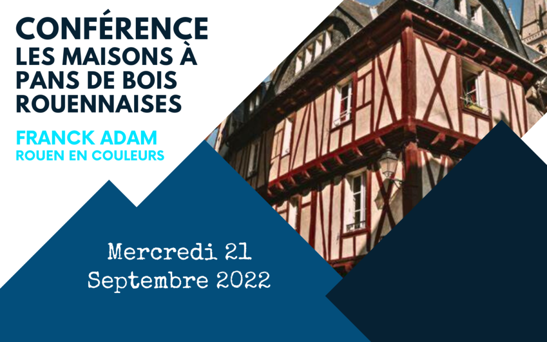 CONFÉRENCE : Les maisons à pans de bois rouennaises, par Franck Adam de Rouen en Couleurs | Mercredi 21 septembre 2022